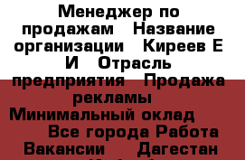 Менеджер по продажам › Название организации ­ Киреев Е.И › Отрасль предприятия ­ Продажа рекламы › Минимальный оклад ­ 50 000 - Все города Работа » Вакансии   . Дагестан респ.,Избербаш г.